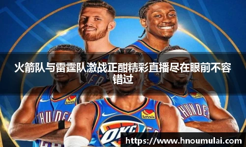 火箭队与雷霆队激战正酣精彩直播尽在眼前不容错过