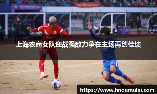 上海农商女队迎战强敌力争在主场再创佳绩